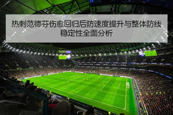 热刺范德芬伤愈回归后防速度提升与整体防线稳定性全面分析