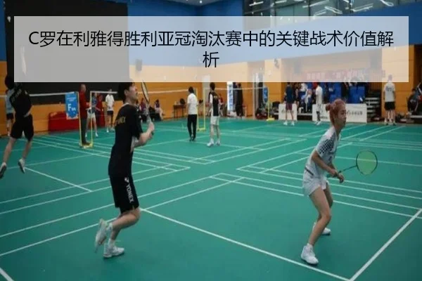 C罗在利雅得胜利亚冠淘汰赛中的关键战术价值解析