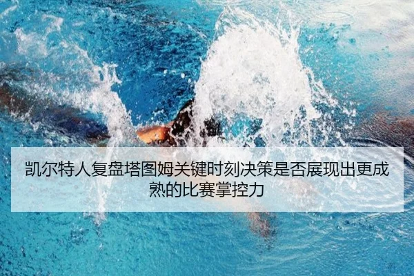 凯尔特人复盘塔图姆关键时刻决策是否展现出更成熟的比赛掌控力